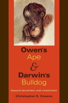 Christopher E. Cosans - Owen´s Ape and Darwin´s Bulldog: Beyond Darwinism and Creationism - 9780253220516 - V9780253220516