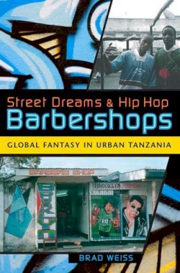 Brad Weiss - Street Dreams and Hip Hop Barbershops: Global Fantasy in Urban Tanzania - 9780253220752 - V9780253220752