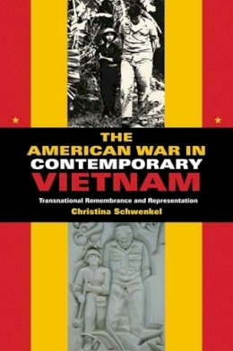 Christina Schwenkel - The American War in Contemporary Vietnam: Transnational Remembrance and Representation - 9780253220769 - V9780253220769