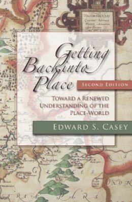 Edward S. Casey - Getting Back into Place, Second Edition: Toward a Renewed Understanding of the Place-World - 9780253220882 - V9780253220882