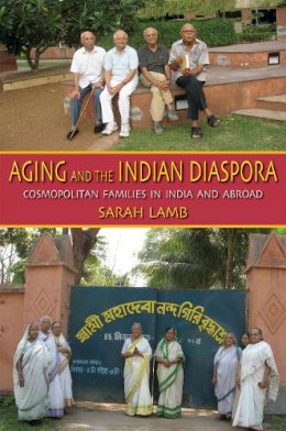 Sarah E. Lamb - Aging and the Indian Diaspora: Cosmopolitan Families in India and Abroad - 9780253221001 - V9780253221001