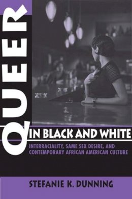 Stefanie K. Dunning - Queer in Black and White: Interraciality, Same Sex Desire, and Contemporary African American Culture - 9780253221094 - V9780253221094