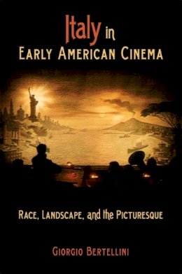 Giorgio Bertellini - Italy in Early American Cinema: Race, Landscape, and the Picturesque - 9780253221285 - V9780253221285