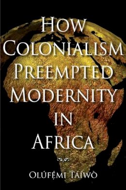 Olúfémi Táíwò - How Colonialism Preempted Modernity in Africa - 9780253221308 - V9780253221308