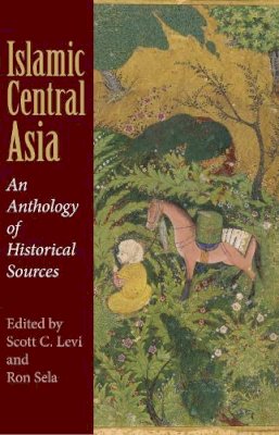 Scott Levi - Islamic Central Asia: An Anthology of Historical Sources - 9780253221407 - V9780253221407