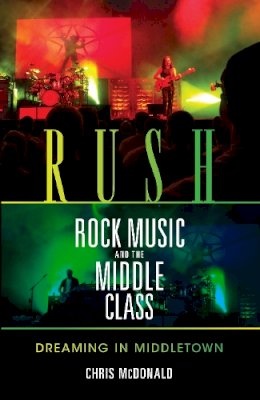 Christopher J. Mcdonald - Rush, Rock Music, and the Middle Class: Dreaming in Middletown - 9780253221490 - V9780253221490