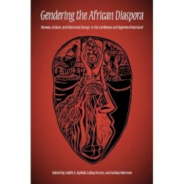 Judith Byfield - Gendering the African Diaspora: Women, Culture, and Historical Change in the Caribbean and Nigerian Hinterland - 9780253221537 - V9780253221537