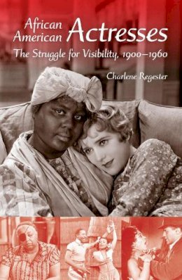 Charlene B. Regester - African American Actresses: The Struggle for Visibility, 1900–1960 - 9780253221926 - V9780253221926