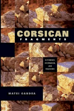 Matei Candea - Corsican Fragments: Difference, Knowledge, and Fieldwork - 9780253221933 - V9780253221933