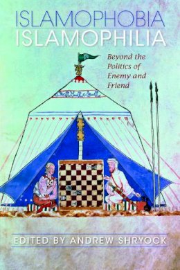 Andrew Shryock - Islamophobia/Islamophilia: Beyond the Politics of Enemy and Friend - 9780253221995 - V9780253221995
