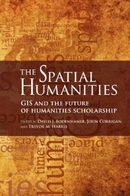 David Bodenhamer - The Spatial Humanities. GIS and the Future of Humanities Scholarship.  - 9780253222176 - V9780253222176