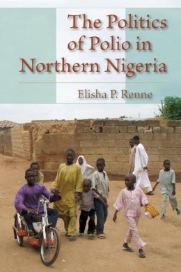 Elisha Renne - The Politics of Polio in Northern Nigeria - 9780253222282 - V9780253222282