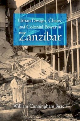 William Cunningham Bissell - Urban Design, Chaos, and Colonial Power in Zanzibar - 9780253222558 - V9780253222558