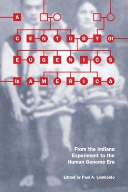 Paul Lombardo - Century of Eugenics in America - 9780253222695 - V9780253222695