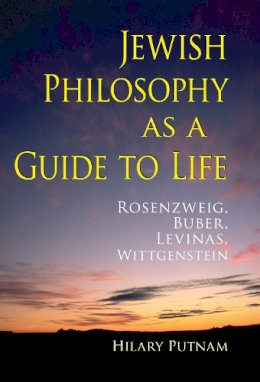 Hilary Putnam - Jewish Philosophy as a Guide to Life: Rosenzweig, Buber, Levinas, Wittgenstein (The Helen and Martin Schwartz Lectures in Jewish Studies) - 9780253351333 - V9780253351333