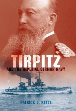 Patrick J. Kelly - Tirpitz and the Imperial German Navy - 9780253355935 - V9780253355935