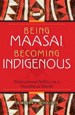 Dorothy L. Hodgson - Being Maasai, Becoming Indigenous - 9780253356208 - V9780253356208