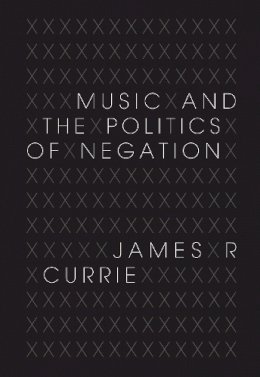 James R. Currie - Music and the Politics of Negation - 9780253357038 - V9780253357038