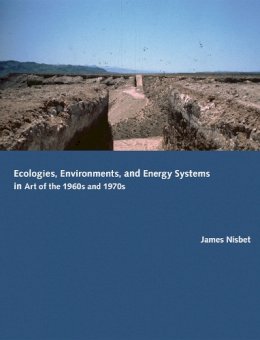 James Nisbet - Ecologies, Environments, and Energy Systems in Art of the 1960s and 1970s - 9780262026703 - V9780262026703