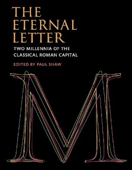 Paul Shaw - The Eternal Letter: Two Millennia of the Classical Roman Capital (Codex Studies in Letterforms) - 9780262029018 - V9780262029018