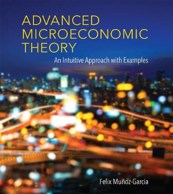 Felix Munoz-Garcia - Advanced Microeconomic Theory: An Intuitive Approach with Examples (MIT Press) - 9780262035446 - V9780262035446