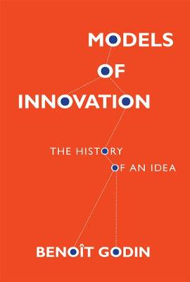 Benoit Godin - Models of Innovation: The History of an Idea (Inside Technology) - 9780262035897 - V9780262035897