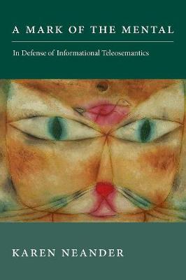 Karen Neander - A Mark of the Mental: In Defense of Informational Teleosemantics (Life and Mind: Philosophical Issues in Biology and Psychology) - 9780262036146 - V9780262036146