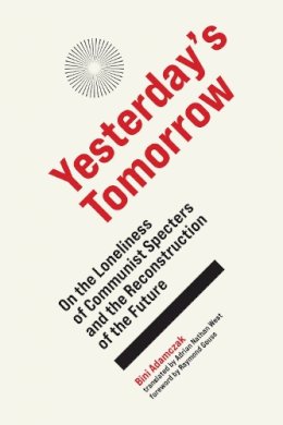 Bini Adamczak - Yesterday´s Tomorrow: On the Loneliness of Communist Specters and the Reconstruction of the Future - 9780262045131 - V9780262045131