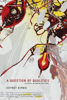Jeffrey Kipnis - A Question of Qualities: Essays in Architecture (Writing Architecture) - 9780262519557 - V9780262519557
