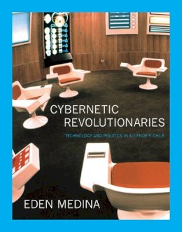 Eden Medina - Cybernetic Revolutionaries: Technology and Politics in Allende's Chile - 9780262525961 - V9780262525961