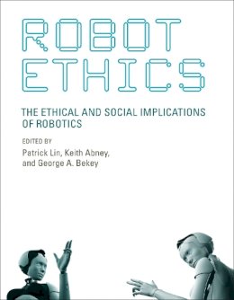 Patrick (Ed) Lin - Robot Ethics: The Ethical and Social Implications of Robotics (Intelligent Robotics and Autonomous Agents series) - 9780262526005 - V9780262526005