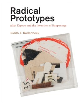 Judith F. Rodenbeck - Radical Prototypes: Allan Kaprow and the Invention of Happenings - 9780262526128 - V9780262526128