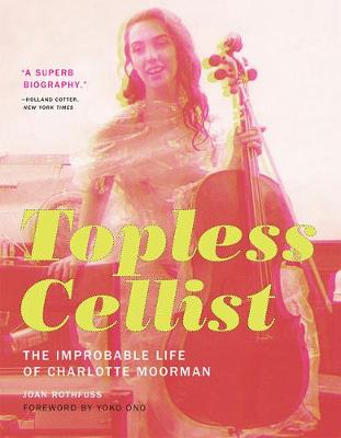 Joan Rothfuss - Topless Cellist: The Improbable Life of Charlotte Moorman - 9780262533584 - V9780262533584