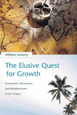 William Easterly - The Elusive Quest for Growth: Economists´ Adventures and Misadventures in the Tropics - 9780262550420 - V9780262550420