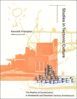 Kenneth Frampton - Studies in Tectonic Culture: The Poetics of Construction in Nineteenth and Twentieth Century Architecture - 9780262561495 - V9780262561495
