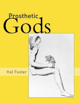 Hal Foster - Prosthetic Gods - 9780262562812 - V9780262562812