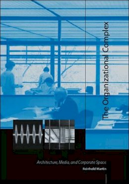 Reinhold Martin - The Organizational Complex. Architecture, Media, and Corporate Space.  - 9780262633260 - V9780262633260