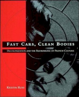 Kristin Ross - Fast Cars, Clean Bodies: Decolonization and the Reordering of French Culture - 9780262680912 - V9780262680912