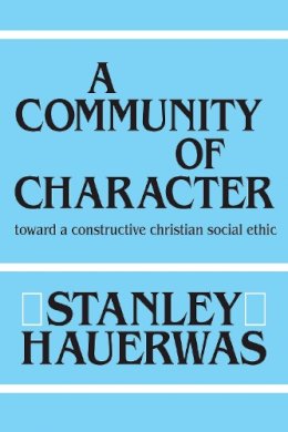 Stanley Hauerwas - A Community of Character: Toward a Constructive Christian Social Ethic - 9780268007355 - V9780268007355