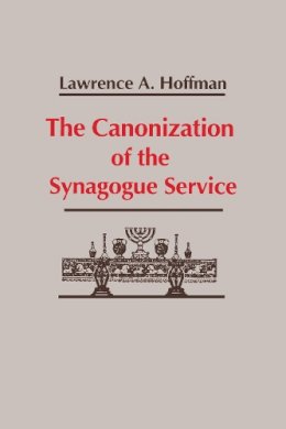 Lawrence A. Hoffman - Canonization Synagogue Service: Theology (Studies in Judaism and Christianity in Antiquity) - 9780268007560 - V9780268007560
