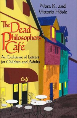 Vittorio Hösle - The Dead Philosophers' Cafe: An Exchange of Letters for Children and Adults - 9780268008949 - V9780268008949