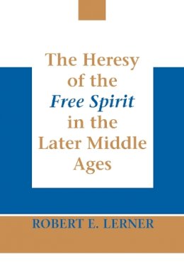Robert E. Lerner - The Heresy of the Free Spirit in the Later Middle Ages (Erasmus Institute Bo) - 9780268010942 - V9780268010942