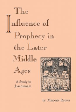 Reeves, Marjorie - The Influence of Prophecy in the Later Middle Ages: A Study in Joachimism - 9780268011703 - V9780268011703
