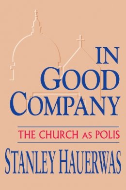 Stanley Hauerwas - In Good Company: The Church as Polis - 9780268011796 - V9780268011796