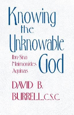 David B. Burrell - Knowing the Unknowable God: Ibn-Sina, Maimonides, Aquinas - 9780268012267 - V9780268012267