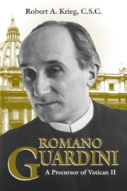 Robert A. Krieg - Romano Guardini: A Precursor of Vatican II - 9780268016616 - V9780268016616