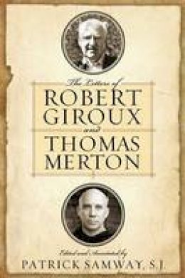 Patrick Samway (Ed.) - The Letters of Robert Giroux and Thomas Merton - 9780268017866 - V9780268017866
