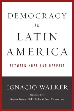 Ignacio Walker - Democracy in Latin America: Between Hope and Despair (ND Kellogg Inst Int'l Studies) - 9780268019723 - V9780268019723