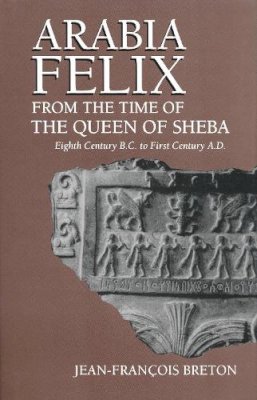 Jean-Francois Breton - Arabia Felix from the Time of the Queen of Sheba - 9780268020040 - V9780268020040