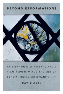 David Aers - Beyond Reformation?: An Essay on William Langland's Piers Plowman and the End of Constantinian Christianty - 9780268020460 - V9780268020460